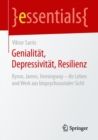 Genialitat, Depressivitat, Resilienz : Byron, James, Hemingway - ihr Leben und Werk aus biopsychosozialer Sicht - eBook