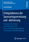 Erfolgsfaktoren der Sponsoringumsetzung und -aktivierung : Eine empirische Analyse aus Management- und Konsumentenwirkungsperspektive im Kontext der Fuball-Bundesliga - eBook