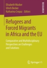 Refugees and Forced Migrants in Africa and the EU : Comparative and Multidisciplinary Perspectives on Challenges and Solutions - Book