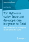 Vom Mythos des starken Staates und der europaischen Integration der Turkei : Uber eine Okonomie an der Peripherie des euro-atlantischen Raumes - eBook