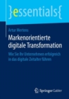 Markenorientierte digitale Transformation : Wie Sie Ihr Unternehmen erfolgreich in das digitale Zeitalter fuhren - eBook