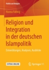 Religion und Integration in der deutschen Islampolitik : Entwicklungen, Analysen, Ausblicke - eBook