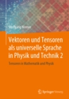 Vektoren und Tensoren als universelle Sprache in Physik und Technik 2 : Tensoren in Mathematik und Physik - eBook