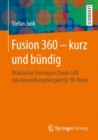 Fusion 360 - kurz und bundig : Praktischer Einstieg in Cloud-CAD mit Anwendungsbeispiel fur 3D-Druck - eBook