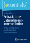 Podcasts in der Unternehmenskommunikation : Wie Sie mit strategischen Audioformaten Ihre Zielgruppen erreichen - eBook