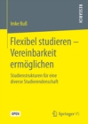Flexibel studieren - Vereinbarkeit ermoglichen : Studienstrukturen fur eine diverse Studierendenschaft - eBook