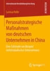 Personalstrategische Manahmen von deutschen Unternehmen in China : Eine Fallstudie am Beispiel mittelstandischer Unternehmen - eBook