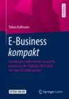 E-Business kompakt : Grundlagen elektronischer Geschaftsprozesse in der Digitalen Wirtschaft mit uber 70 Fallbeispielen - eBook