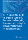 E3 - A parametric model to evaluate trade-offs between the Energetic, Economic, and Ecological lifecycle performance of building projects - eBook