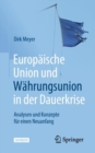 Europaische Union und Wahrungsunion in der Dauerkrise : Analysen und Konzepte fur einen Neuanfang - eBook