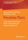 Precarious Places : Social, Cultural and Economic Aspects of Uncertainty and Anxiety in Everyday Life - Book