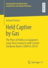 Held Captive by Gas : The Price of Politics in Gazprom's Long-Term Contracts with Central European Buyers (2009 to 2014) - Book