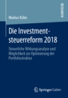 Die Investmentsteuerreform 2018 : Steuerliche Wirkungsanalyse und Moglichkeit zur Optimierung der Portfoliostruktur - eBook