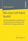 Was misst Self-Rated Health? : Die Basis subjektiver Gesundheit und Unterschiede nach Geschlecht, Alter und Kohorte in Europa und Kanada - eBook