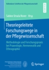 Theoriegeleitete Forschungswege in der Pflegewissenschaft : Methodologie und Forschungspraxis bei Praxeologie, Hermeneutik und Ethnographie - eBook