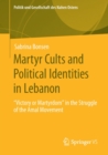 Martyr Cults and Political Identities in Lebanon : "Victory or Martyrdom" in the Struggle of the Amal Movement - Book