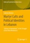 Martyr Cults and Political Identities in Lebanon : "Victory or Martyrdom" in the Struggle of the Amal Movement - eBook