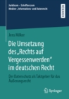 Die Umsetzung des „Rechts auf Vergessenwerden" im deutschen Recht : Der Datenschutz als Taktgeber fur das Auerungsrecht - eBook