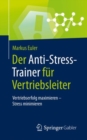 Der Anti-Stress-Trainer fur Vertriebsleiter : Vertriebserfolg maximieren - Stress minimieren - eBook