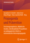 Propaganda und Pravention : Forschungsergebnisse, didaktische Ansatze, interdisziplinare Perspektiven zur padagogischen Arbeit zu extremistischer Internetpropaganda - eBook