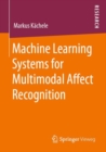 Machine Learning Systems for Multimodal Affect Recognition - Book