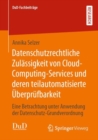 Datenschutzrechtliche Zulassigkeit von Cloud-Computing-Services und deren teilautomatisierte Uberprufbarkeit : Eine Betrachtung unter Anwendung der Datenschutz-Grundverordnung - eBook
