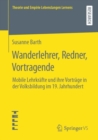 Wanderlehrer, Redner, Vortragende : Mobile Lehrkrafte und ihre Vortrage in der Volksbildung im 19. Jahrhundert - eBook