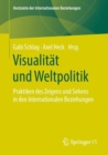 Visualitat und Weltpolitik : Praktiken des Zeigens und Sehens in den Internationalen Beziehungen - eBook