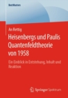 Heisenbergs und Paulis Quantenfeldtheorie von 1958 : Ein Einblick in Entstehung, Inhalt und Reaktion - eBook