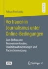 Vertrauen in Journalismus unter Online-Bedingungen : Zum Einfluss von Personenmerkmalen, Qualitatswahrnehmungen und Nachrichtennutzung - eBook