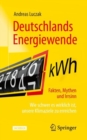 Deutschlands Energiewende - Fakten, Mythen und Irrsinn : Wie schwer es wirklich ist, unsere Klimaziele zu erreichen - eBook