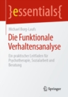 Die Funktionale Verhaltensanalyse : Ein praktischer Leitfaden fur Psychotherapie, Sozialarbeit und Beratung - eBook