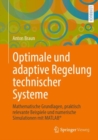 Optimale und adaptive Regelung technischer Systeme : Mathematische Grundlagen, praktisch relevante Beispiele und numerische Simulationen mit MATLAB(R) - eBook