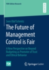 The Future of Management Control is Fair : A New Perspective on Beyond Budgeting as Promoter of Trust and Ethical Behavior - Book