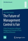 The Future of Management Control is Fair : A New Perspective on Beyond Budgeting as Promoter of Trust and Ethical Behavior - eBook