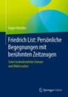 Friedrich List: Personliche Begegnungen mit beruhmten Zeitzeugen : Seine bedeutendsten Gonner und Widersacher - eBook