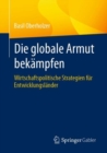 Die globale Armut bekampfen : Wirtschaftspolitische Strategien fur Entwicklungslander - eBook