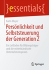 Personlichkeit und Selbststeuerung der Generation Z : Ein Leitfaden fur Bildungstrager und die mittelstandische Unternehmenspraxis - eBook