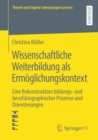 Wissenschaftliche Weiterbildung als Ermoglichungskontext : Eine Rekonstruktion bildungs- und berufsbiographischer Prozesse und Orientierungen - eBook