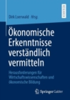Okonomische Erkenntnisse verstandlich vermitteln : Herausforderungen fur Wirtschaftswissenschaften und okonomische Bildung - eBook