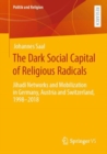 The Dark Social Capital of Religious Radicals : Jihadi Networks and Mobilization in Germany, Austria and Switzerland, 1998-2018 - eBook