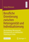 Berufliche Orientierung zwischen Heterogenitat und Individualisierung : Beschreibung, Messung und Konsequenzen zur individuellen Forderung in Schule - eBook