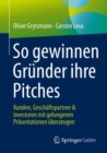 So gewinnen Grunder ihre Pitches : Kunden, Geschaftspartner & Investoren mit gelungenen Prasentationen uberzeugen - eBook