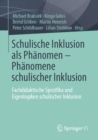 Schulische Inklusion als Phanomen - Phanomene schulischer Inklusion : Fachdidaktische Spezifika und Eigenlogiken schulischer Inklusion - eBook