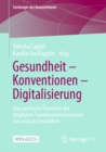 Gesundheit - Konventionen - Digitalisierung : Eine politische Okonomie der (digitalen) Transformationsprozesse von und um Gesundheit - eBook