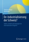 De-Industrialisierung der Schweiz? : Fakten, Grunde und Strategien im internationalen Vergleich - eBook