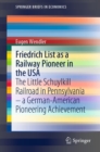 Friedrich List as a Railway Pioneer in the USA : The Little Schuylkill Railroad in Pennsylvania - a German-American Pioneering Achievement - eBook