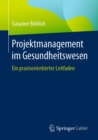 Projektmanagement im Gesundheitswesen : Ein praxisorientierter Leitfaden - eBook