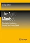 The Agile Mindset : Developing Employees, Shaping the Future of Work - Book