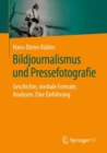 Bildjournalismus und Pressefotografie : Geschichte, mediale Formate, Analysen. Eine Einfuhrung - eBook